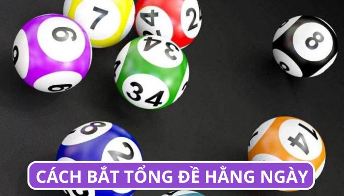 Cách bắt tổng đề hàng ngày: 4 phương pháp chọn số cực chuẩn